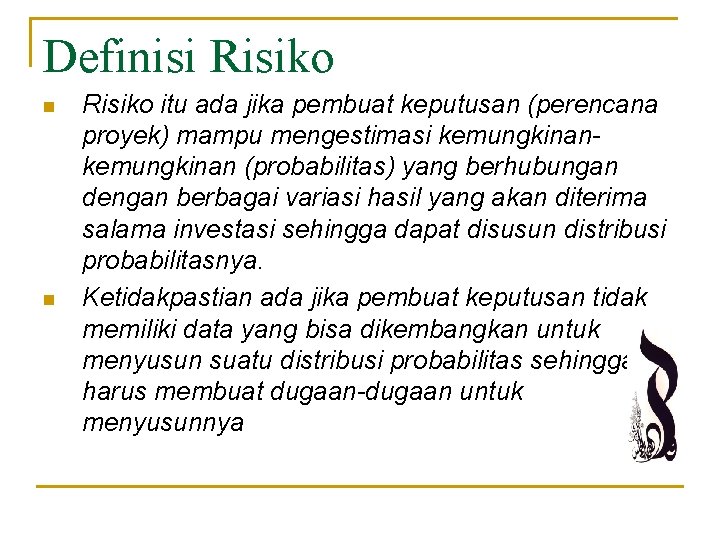 Definisi Risiko n n Risiko itu ada jika pembuat keputusan (perencana proyek) mampu mengestimasi