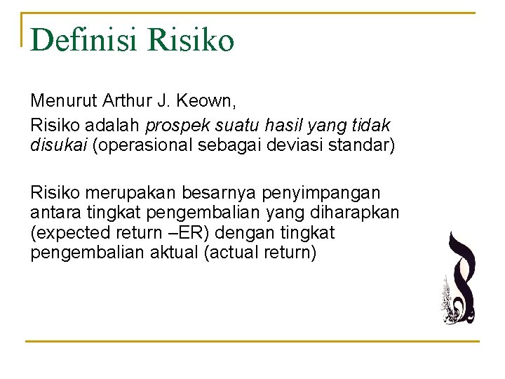 Definisi Risiko Menurut Arthur J. Keown, Risiko adalah prospek suatu hasil yang tidak disukai