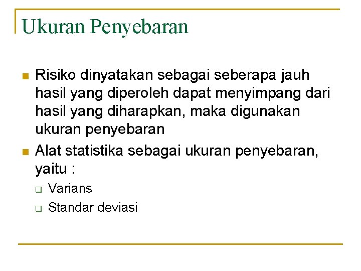 Ukuran Penyebaran n n Risiko dinyatakan sebagai seberapa jauh hasil yang diperoleh dapat menyimpang