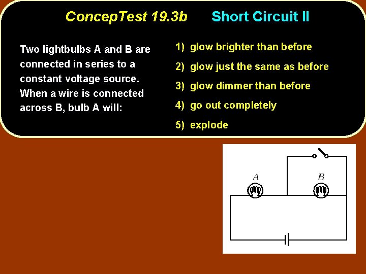 Concep. Test 19. 3 b Two lightbulbs A and B are connected in series