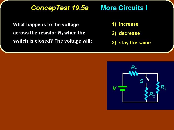 Concep. Test 19. 5 a More Circuits I What happens to the voltage 1)