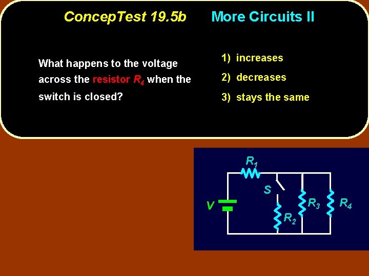 Concep. Test 19. 5 b More Circuits II 1) increases What happens to the