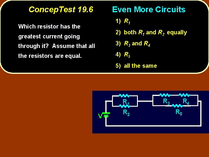 Concep. Test 19. 6 Even More Circuits 1) R 1 Which resistor has the