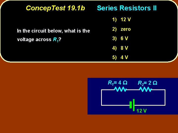 Concep. Test 19. 1 b Series Resistors II 1) 12 V In the circuit