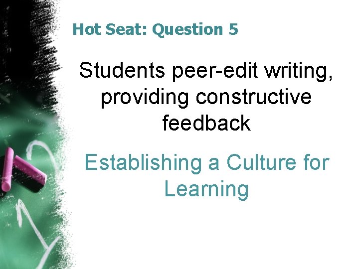 Hot Seat: Question 5 Students peer-edit writing, providing constructive feedback Establishing a Culture for Hot Seat: Question 5 Students peer-edit writing, providing constructive feedback Establishing a Culture for