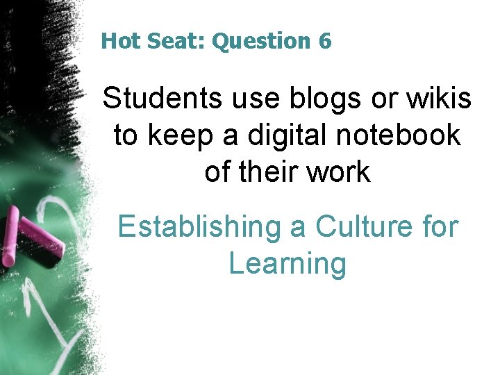 Hot Seat: Question 6 Students use blogs or wikis to keep a digital notebook Hot Seat: Question 6 Students use blogs or wikis to keep a digital notebook