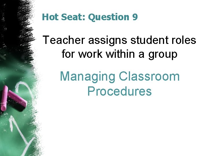 Hot Seat: Question 9 Teacher assigns student roles for work within a group Managing Hot Seat: Question 9 Teacher assigns student roles for work within a group Managing