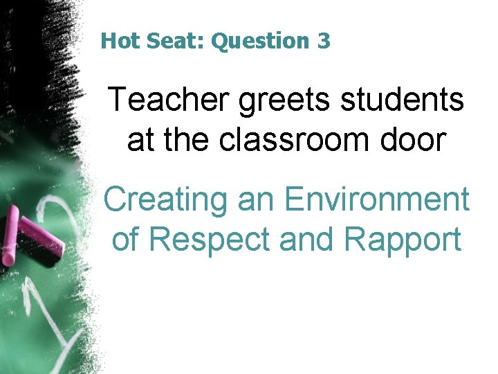 Hot Seat: Question 3 Teacher greets students at the classroom door Creating an Environment Hot Seat: Question 3 Teacher greets students at the classroom door Creating an Environment