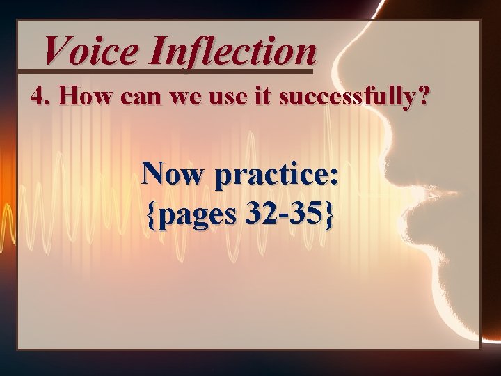 Voice Inflection 4. How can we use it successfully? Now practice: {pages 32 -35}