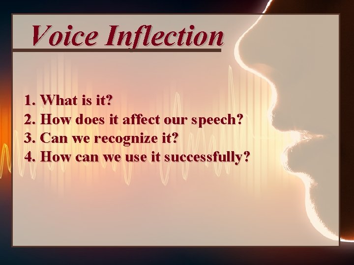 Voice Inflection 1. What is it? 2. How does it affect our speech? 3.