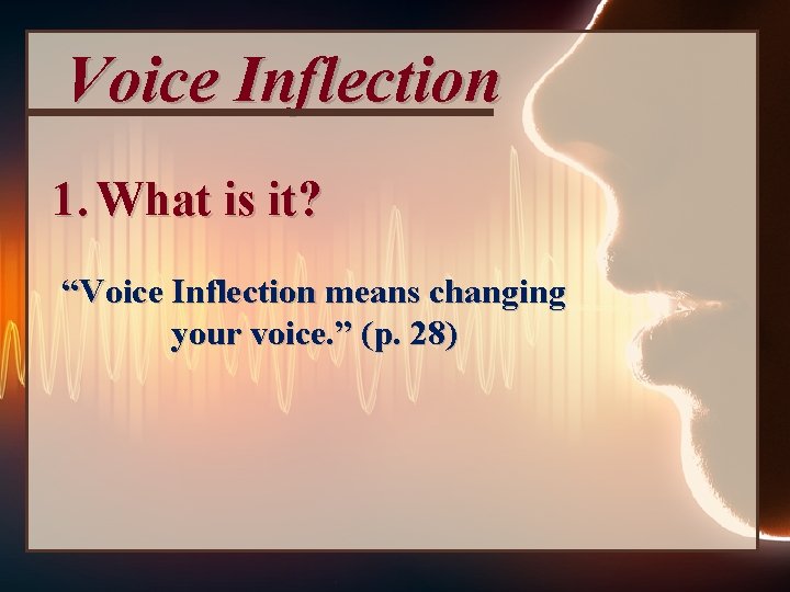 Voice Inflection 1. What is it? “Voice Inflection means changing your voice. ” (p.
