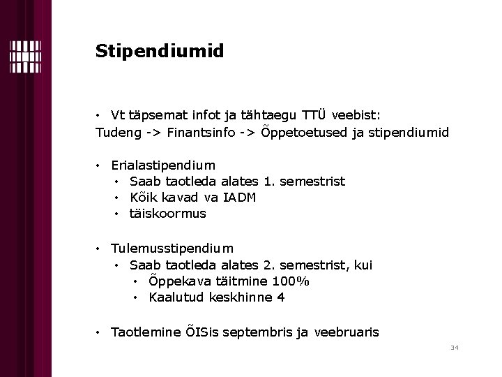 Stipendiumid • Vt täpsemat infot ja tähtaegu TTÜ veebist: Tudeng -> Finantsinfo -> Õppetoetused