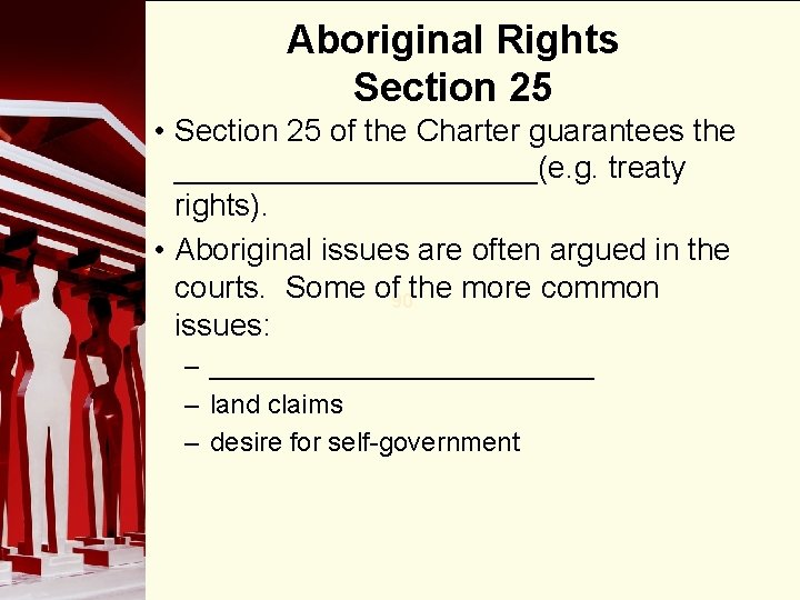 Aboriginal Rights Section 25 • Section 25 of the Charter guarantees the ___________(e. g.