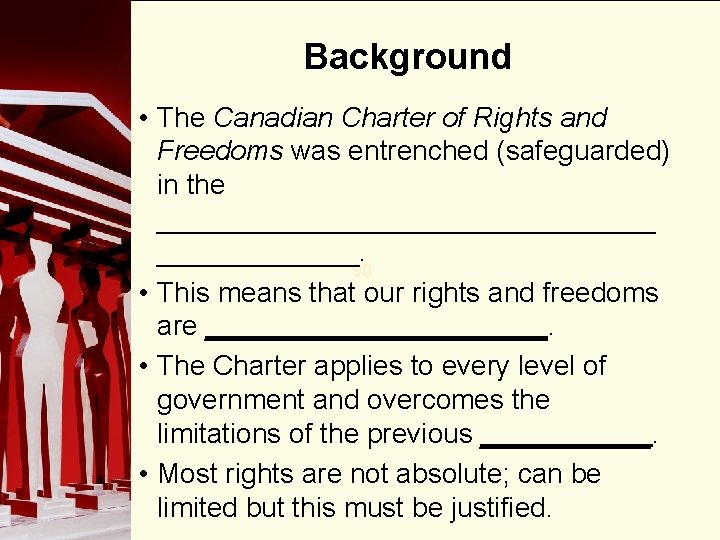 Background • The Canadian Charter of Rights and Freedoms was entrenched (safeguarded) in the