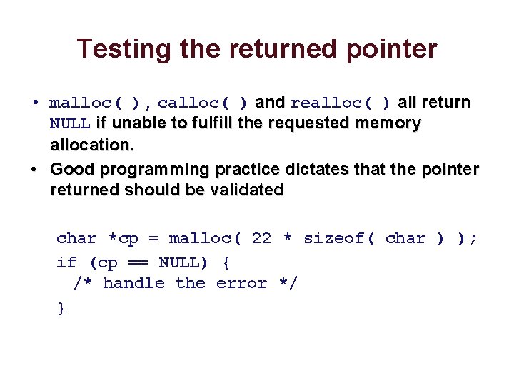 Testing the returned pointer • malloc( ), calloc( ) and realloc( ) all return