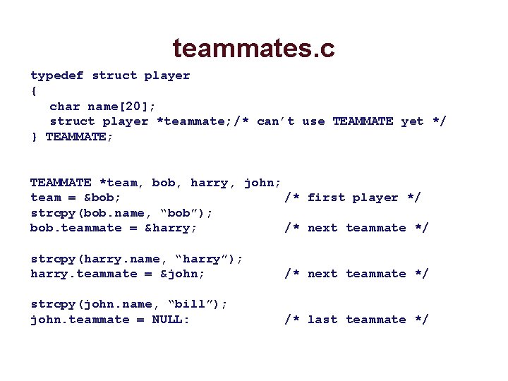 teammates. c typedef struct player { char name[20]; struct player *teammate; /* can’t use