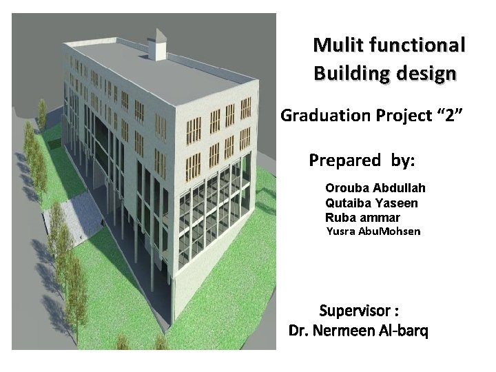 Mulit functional Building design Graduation Project “ 2” Prepared by: Orouba Abdullah Qutaiba Yaseen