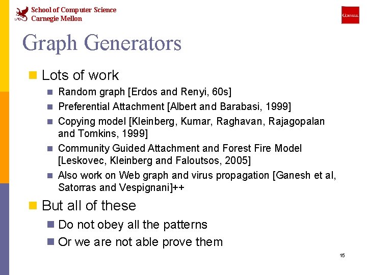 School of Computer Science Carnegie Mellon Graph Generators n Lots of work n Random