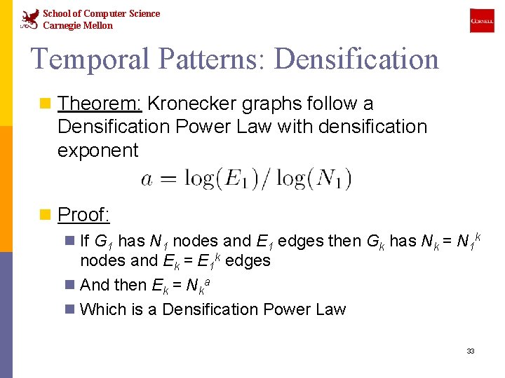 School of Computer Science Carnegie Mellon Temporal Patterns: Densification n Theorem: Kronecker graphs follow