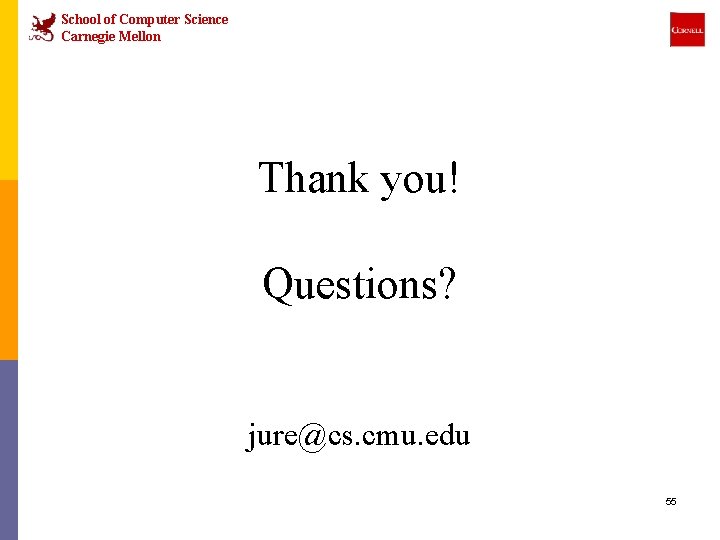 School of Computer Science Carnegie Mellon Thank you! Questions? jure@cs. cmu. edu 55 