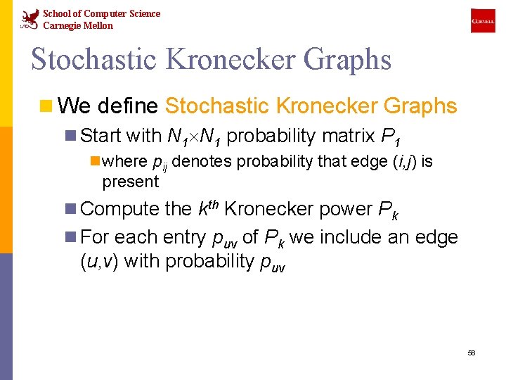 School of Computer Science Carnegie Mellon Stochastic Kronecker Graphs n We define Stochastic Kronecker