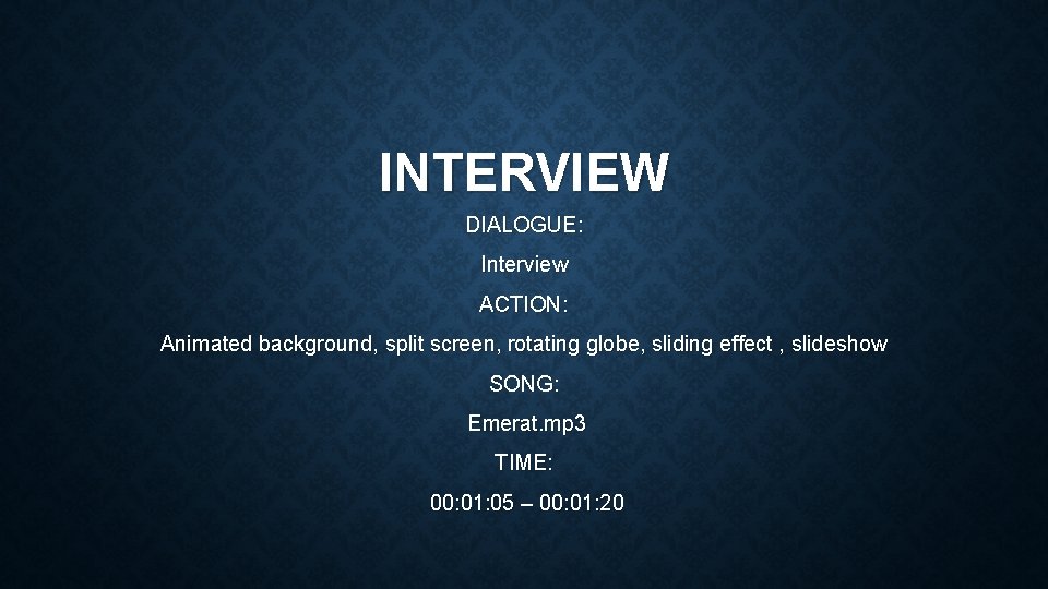 INTERVIEW DIALOGUE: Interview ACTION: Animated background, split screen, rotating globe, sliding effect , slideshow