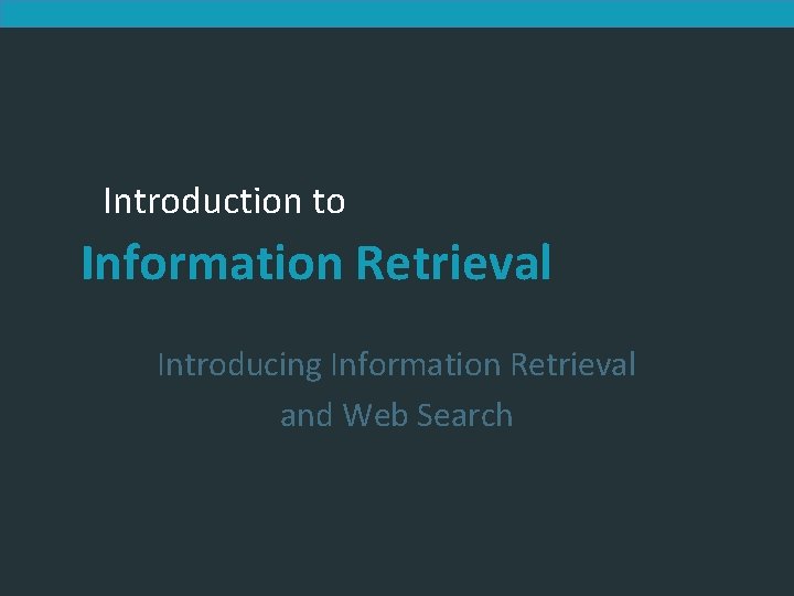 Introduction to Information Retrieval Introducing Information Retrieval and Web Search 