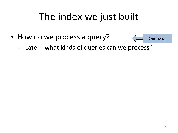 Sec. 1. 3 The index we just built • How do we process a