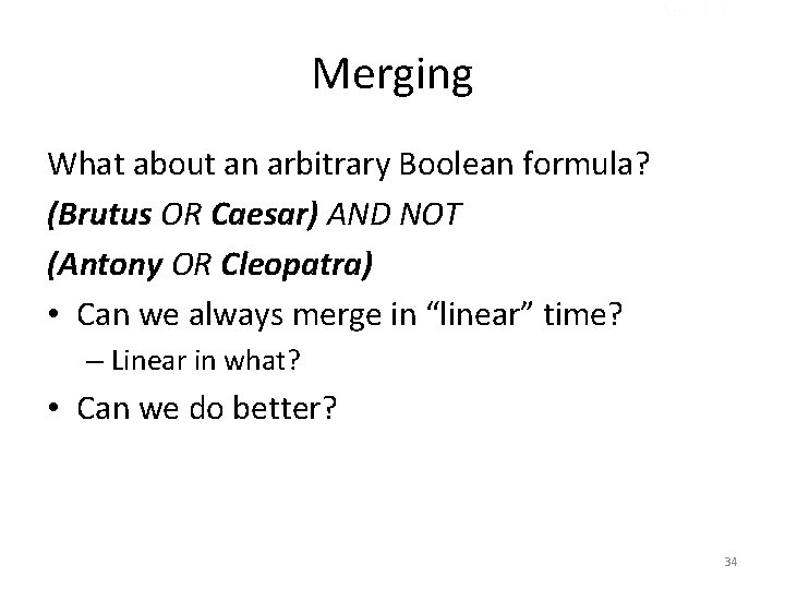 Sec. 1. 3 Merging What about an arbitrary Boolean formula? (Brutus OR Caesar) AND