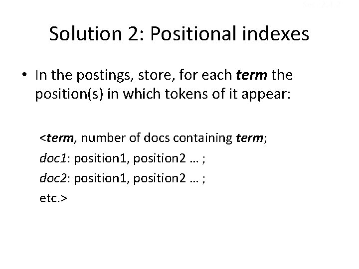 Sec. 2. 4. 2 Solution 2: Positional indexes • In the postings, store, for