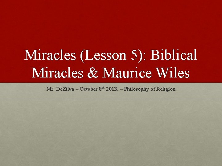 Miracles (Lesson 5): Biblical Miracles & Maurice Wiles Mr. De. Zilva – October 8