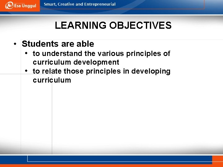 LEARNING OBJECTIVES • Students are able • to understand the various principles of curriculum