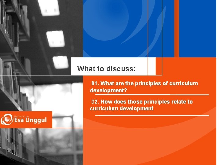 What to discuss: 01. What are the principles of curriculum development? 02. How does