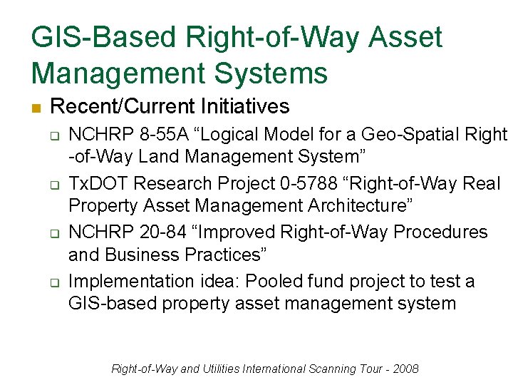 GIS-Based Right-of-Way Asset Management Systems n Recent/Current Initiatives q q NCHRP 8 -55 A