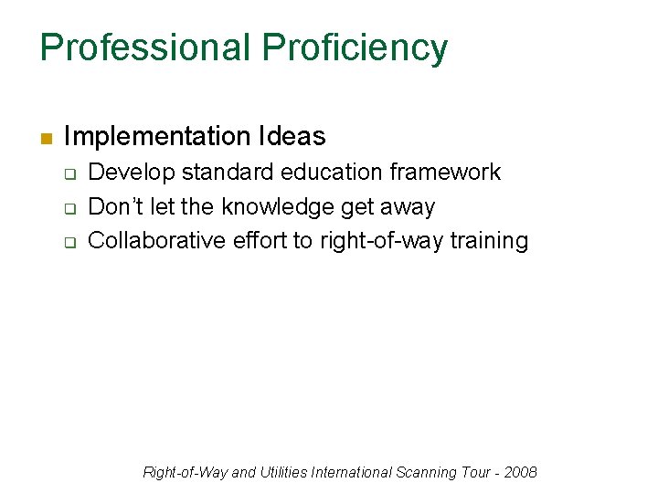 Professional Proficiency n Implementation Ideas q q q Develop standard education framework Don’t let