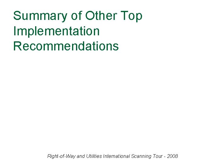 Summary of Other Top Implementation Recommendations Right-of-Way and Utilities International Scanning Tour - 2008