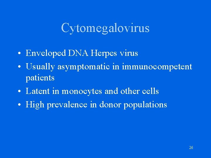 Cytomegalovirus • Enveloped DNA Herpes virus • Usually asymptomatic in immunocompetent patients • Latent