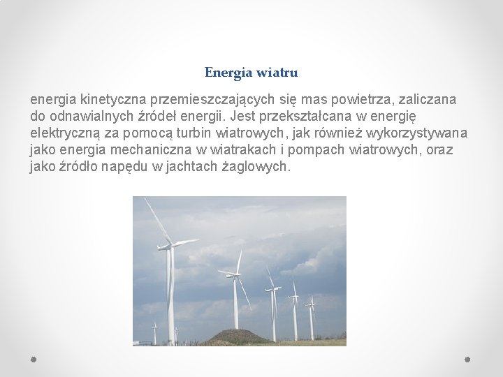 Energia wiatru energia kinetyczna przemieszczających się mas powietrza, zaliczana do odnawialnych źródeł energii. Jest