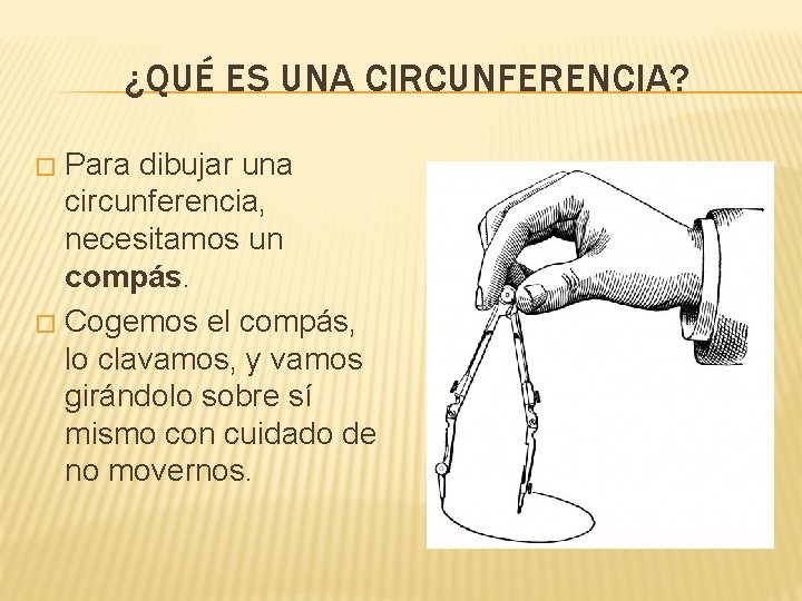 ¿QUÉ ES UNA CIRCUNFERENCIA? Para dibujar una circunferencia, necesitamos un compás. � Cogemos el