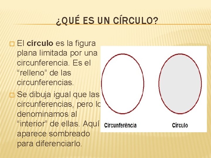 ¿QUÉ ES UN CÍRCULO? El círculo es la figura plana limitada por una circunferencia.