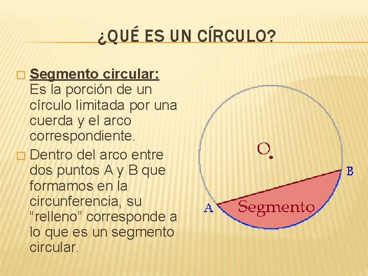 ¿QUÉ ES UN CÍRCULO? Segmento circular: Es la porción de un círculo limitada por
