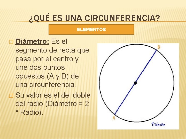 ¿QUÉ ES UNA CIRCUNFERENCIA? ELEMENTOS Diámetro: Es el segmento de recta que pasa por