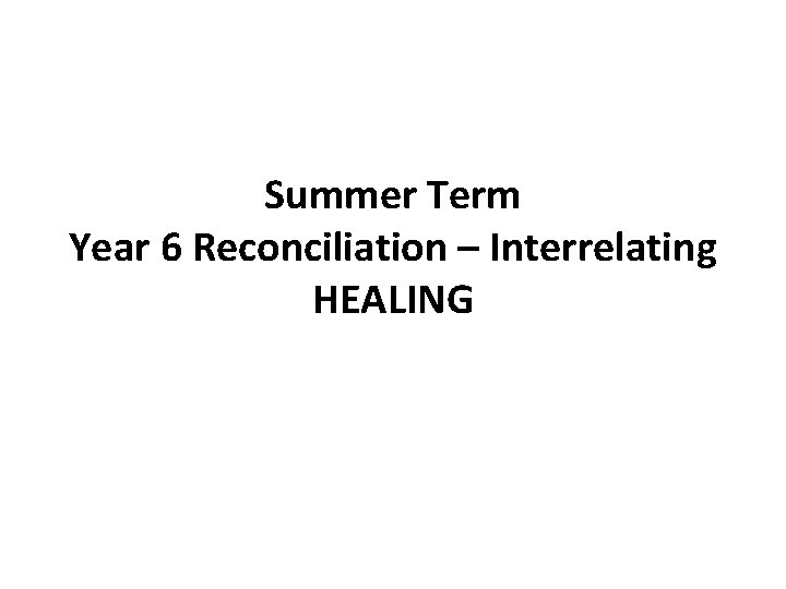 Summer Term Year 6 Reconciliation – Interrelating HEALING 