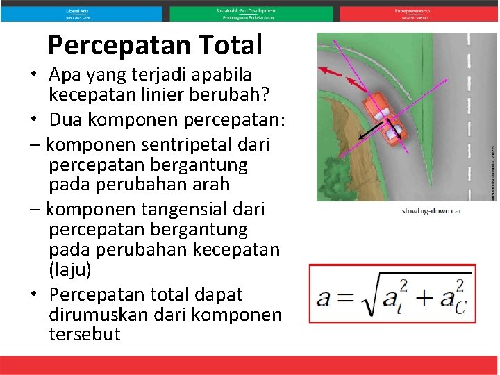 Percepatan Total • Apa yang terjadi apabila kecepatan linier berubah? • Dua komponen percepatan: