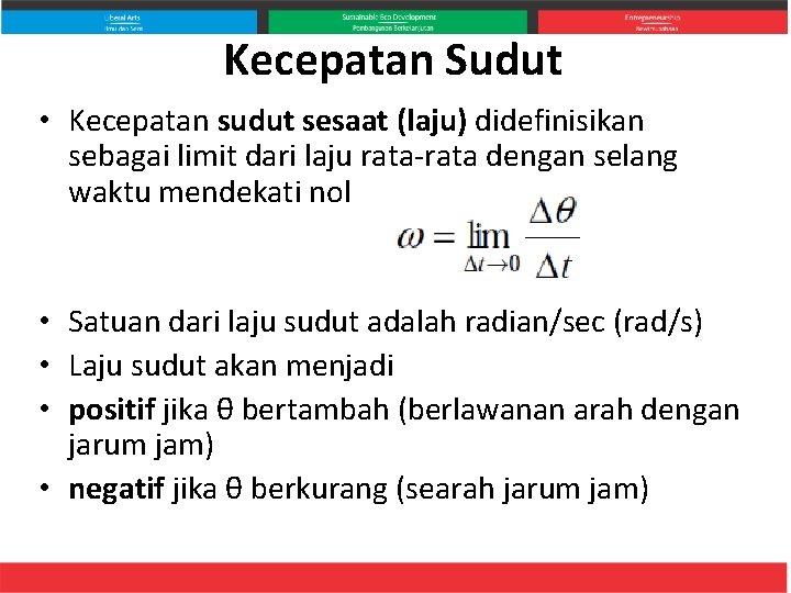 Kecepatan Sudut • Kecepatan sudut sesaat (laju) didefinisikan sebagai limit dari laju rata-rata dengan