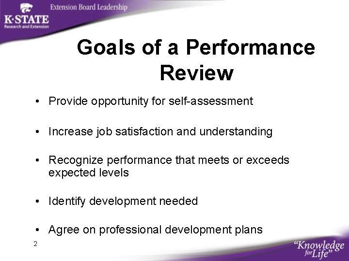 Goals of a Performance Review • Provide opportunity for self-assessment • Increase job satisfaction
