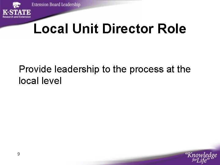 Local Unit Director Role Provide leadership to the process at the local level 9