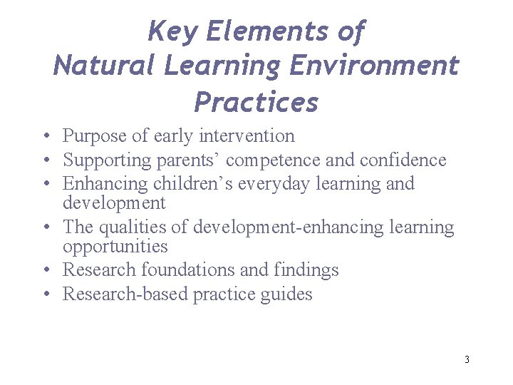 Key Elements of Natural Learning Environment Practices • Purpose of early intervention • Supporting
