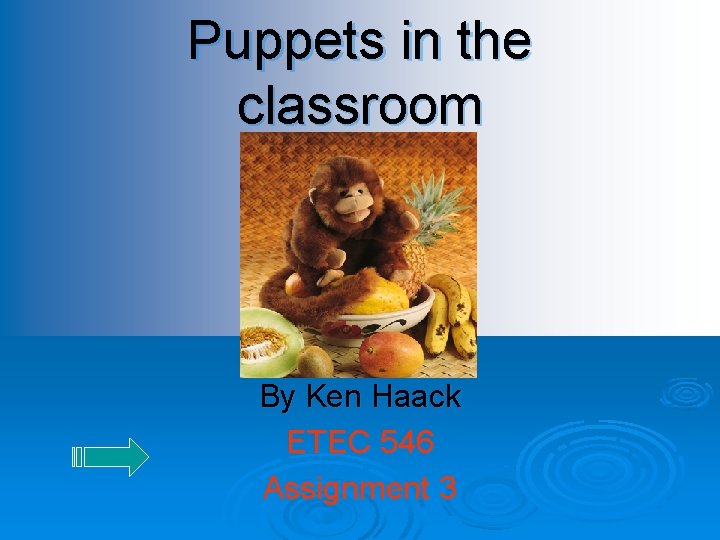 Puppets in the classroom By Ken Haack ETEC 546 Assignment 3 