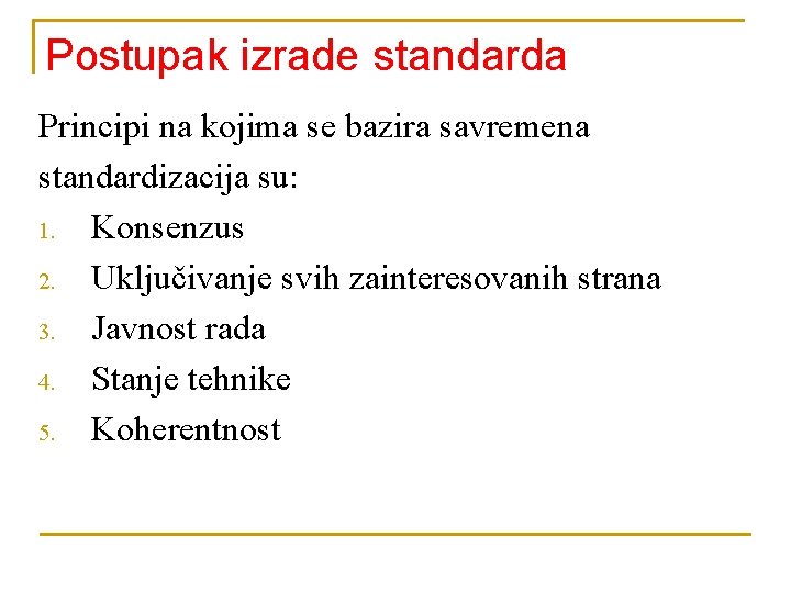 Postupak izrade standarda Principi na kojima se bazira savremena standardizacija su: 1. Konsenzus 2.